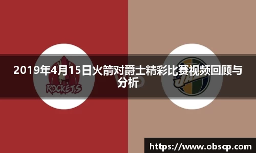 zoty中欧2019年4月15日火箭对爵士精彩比赛视频回顾与分析